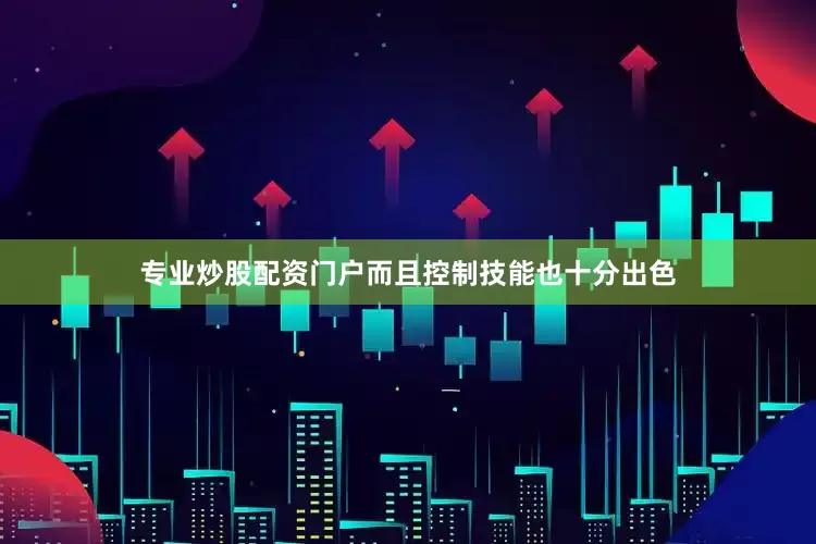 专业炒股配资门户而且控制技能也十分出色